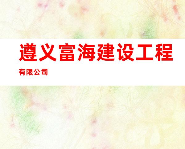 遵义富海建设工程有限公司