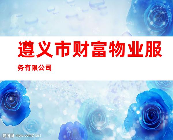 遵义市财富物业服务有限公司