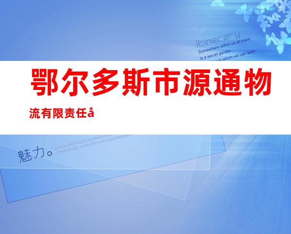 鄂尔多斯市源通物流有限责任公司