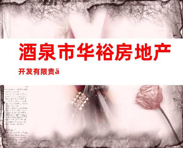酒泉市华裕房地产开发有限责任公司