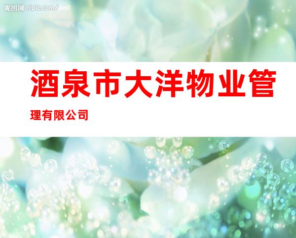 酒泉市大洋物业管理有限公司