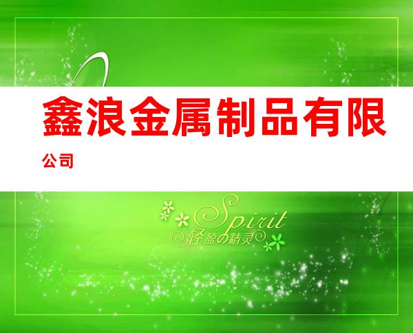 鑫浪金属制品有限公司