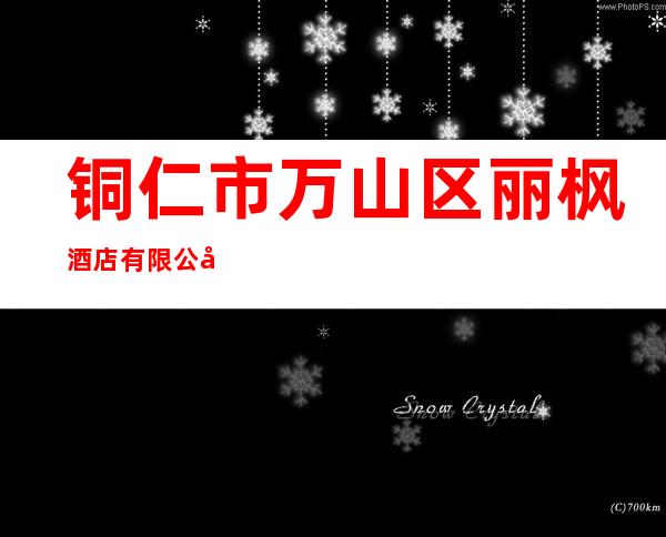 铜仁市万山区丽枫酒店有限公司