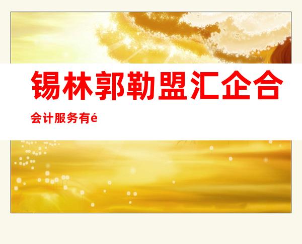 锡林郭勒盟汇企合会计服务有限公司