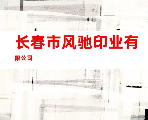 长春市风驰印业有限公司