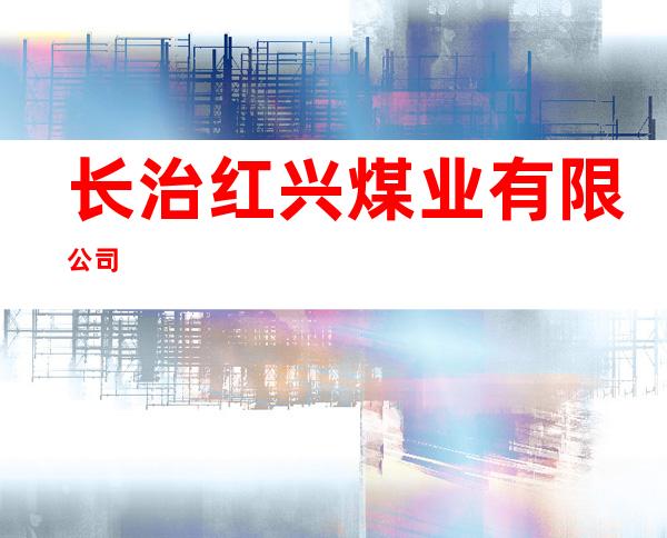 长治红兴煤业有限公司