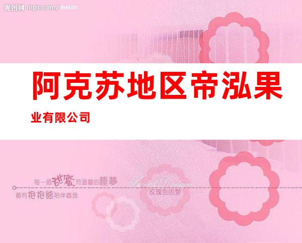 阿克苏地区帝泓果业有限公司