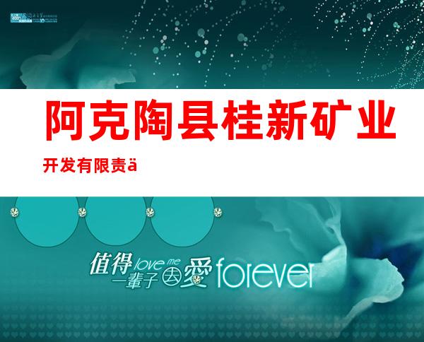 阿克陶县桂新矿业开发有限责任公司