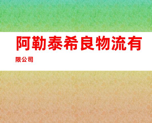 阿勒泰希良物流有限公司