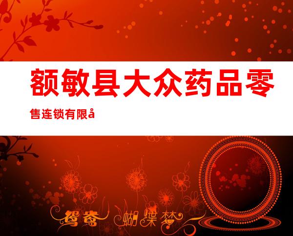 额敏县大众药品零售连锁有限公司
