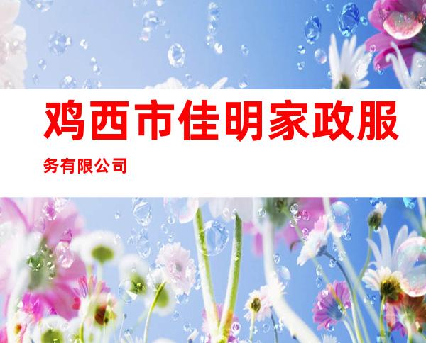 鸡西市佳明家政服务有限公司