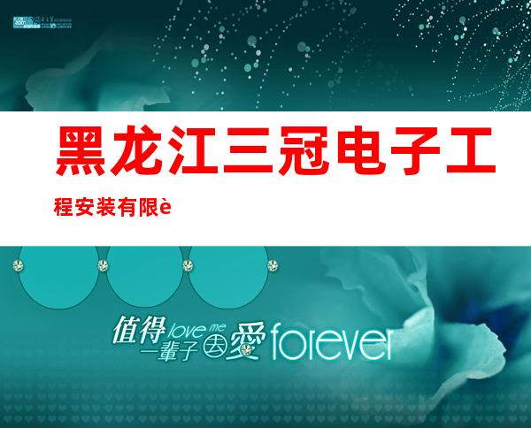 黑龙江三冠电子工程安装有限责任公司