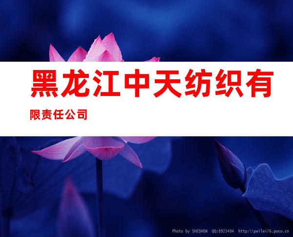 黑龙江中天纺织有限责任公司