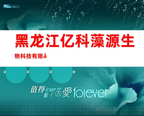 黑龙江亿科藻源生物科技有限公司