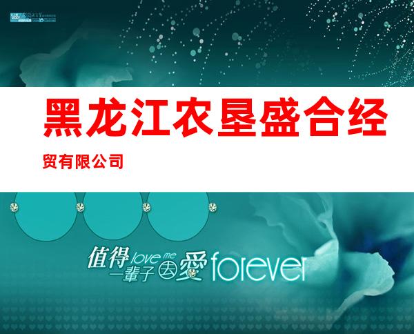 黑龙江农垦盛合经贸有限公司