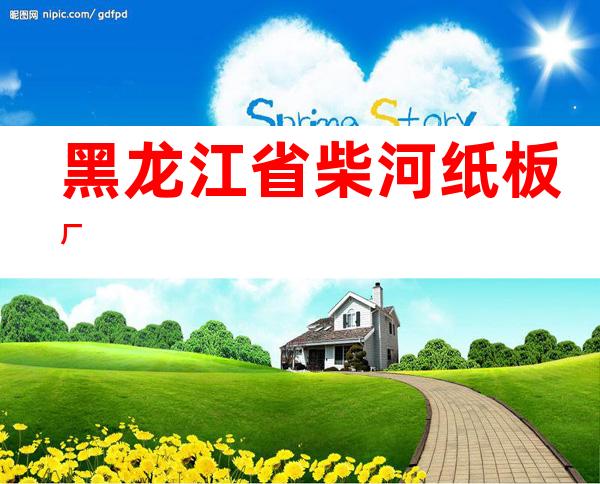 黑龙江省柴河纸板厂