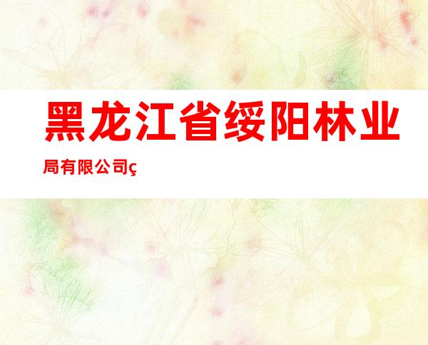 黑龙江省绥阳林业局有限公司绥林旅游分公司