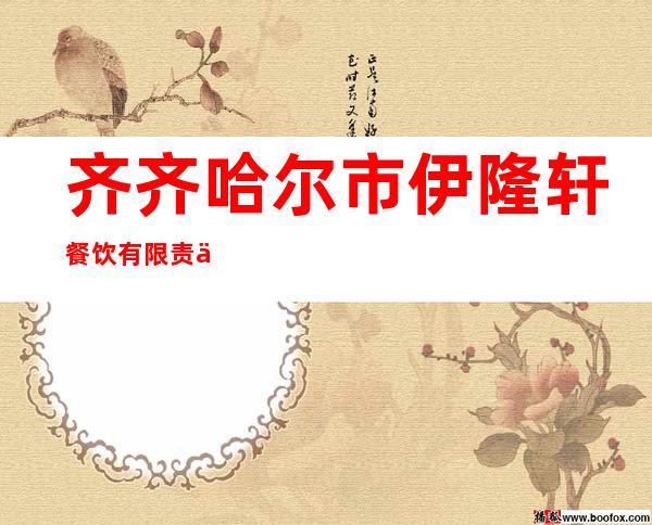 齐齐哈尔市伊隆轩餐饮有限责任公司